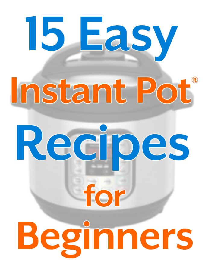 15 Easy Instant Pot Recipes for Beginners title with picture of pressure cooker