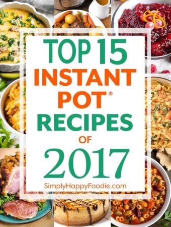The Top 15 Instant Pot Recipes of 2017 by simply happy foodie title with nine images of dishes