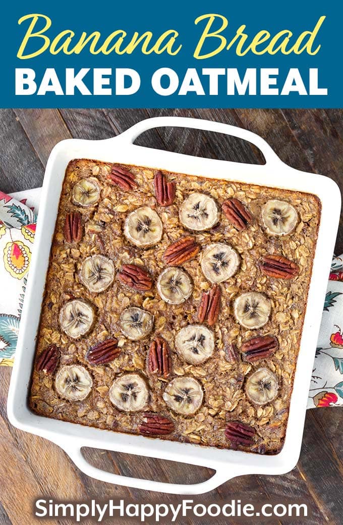 Banana Bread Baked Oatmeal in square white baking dish as well as the title and Simply Happy Foodie.com logo