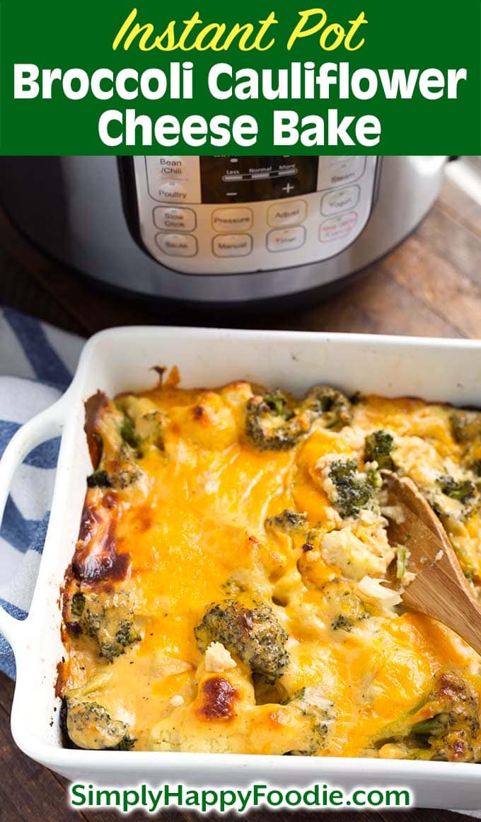 Instant Pot Broccoli Cauliflower Cheese Bake in white baking dish as well as title and Simply Happy Foodie.com logo