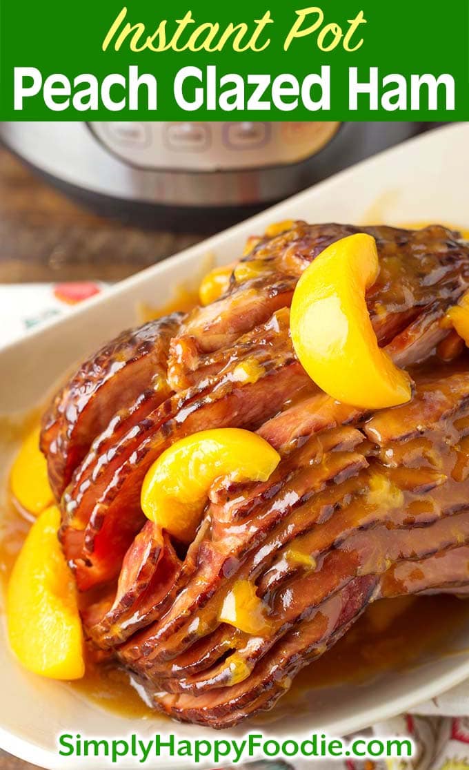 Instant Pot Peach Glazed Ham on white platter as well as title and Simply Happy Foodie.com logo