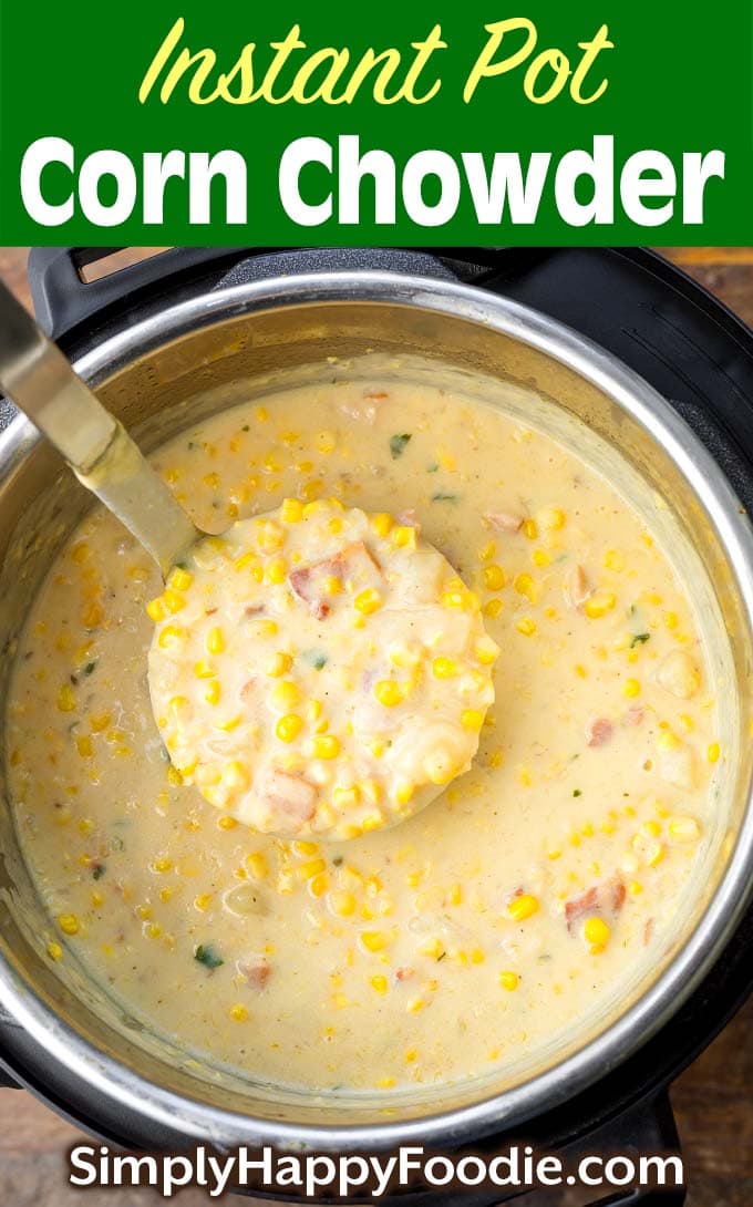 Instant Pot Corn Chowder in pressure cooker with ladle as well as title and Simply Happy Foodie.com logo