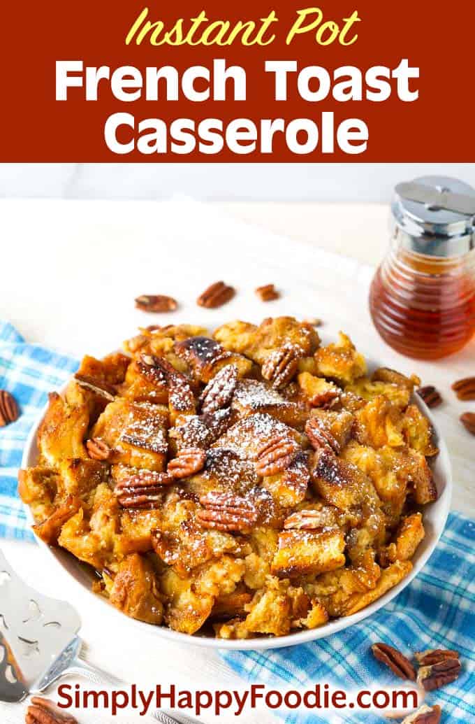 Instant Pot French Toast Casserole in white bowl topped with pecans as well as title and Simply Happy Foodie.com logo