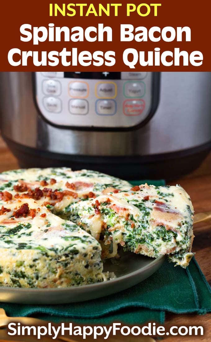 Instant Pot Spinach Bacon Crustless Quiche with title and simply happy foodie.com logo