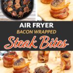 Air Fryer Bacon Wrapped Steak Bites in a collage for pinterest.